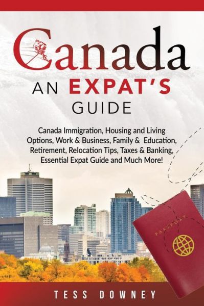 Cover for Tess Downey · Canada Canada Immigration, Housing and Living Options, Work &amp; Business, Family &amp;  Education, Retirement, Relocation Tips, Taxes &amp; Banking, Essential Expat Guide and Much More! An Expat's Guide (Paperback Book) (2018)