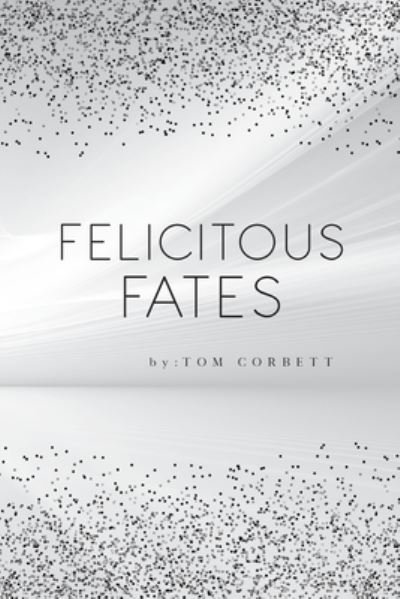 Felicitous Fates - Tom Corbett - Bücher - Papertown Publishing - 9781948000796 - 5. Februar 2021