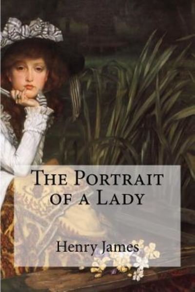 The Portrait of a Lady - Henry James - Livros - Createspace Independent Publishing Platf - 9781974568796 - 15 de agosto de 2017