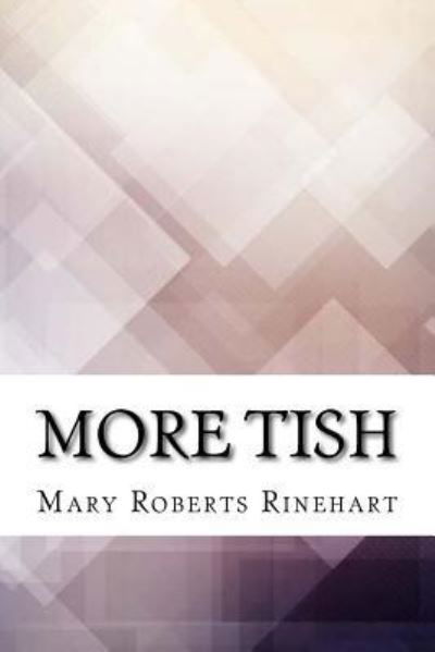 More Tish - Mary Roberts Rinehart - Książki - Createspace Independent Publishing Platf - 9781974641796 - 18 sierpnia 2017