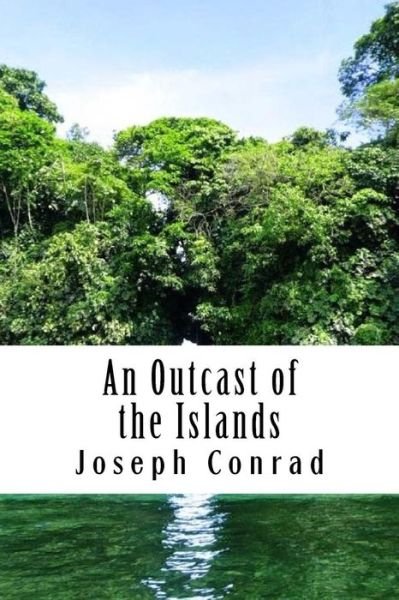 An Outcast of the Islands - Joseph Conrad - Böcker - Createspace Independent Publishing Platf - 9781981919796 - 21 december 2017