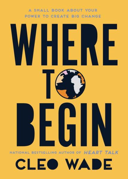 Where to Begin: A Small Book About Your Power to Create Big Change - Cleo Wade - Kirjat - Atria Books - 9781982152796 - tiistai 14. huhtikuuta 2020