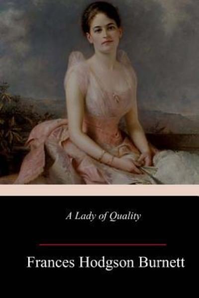 A Lady of Quality - Frances Hodgson Burnett - Libros - Createspace Independent Publishing Platf - 9781986790796 - 1 de abril de 2018