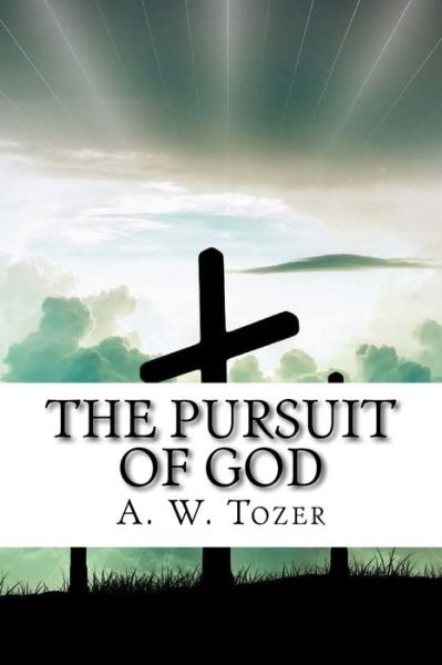 The Pursuit of God - A W Tozer - Books - Createspace Independent Publishing Platf - 9781987438796 - April 1, 2018