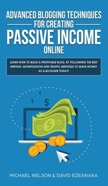 Cover for Michael Nelson · Advanced Blogging Techniques for Creating Passive Income Online (Hardcover Book) (2019)