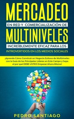 Cover for Pedro Santiago · Mercadeo en red y comercializacion de Multiniveles increiblemente eficaz para los introvertidos en los medios sociales (Pocketbok) (2020)