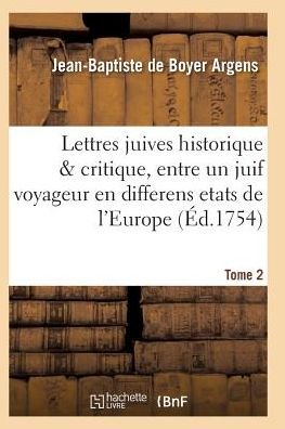 Cover for Argens-j-b · Lettres Juives Historique Critique, Entre Un Juif Voyageur en Differens Etats De L'europe T02 (Pocketbok) (2016)