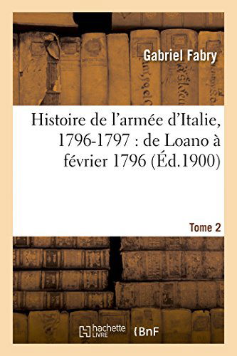 Cover for Fabry-g · Histoire De L'armée D'italie, 1796-1797: De Loano À Février 1796. T. 2 (Paperback Book) [French edition] (2014)