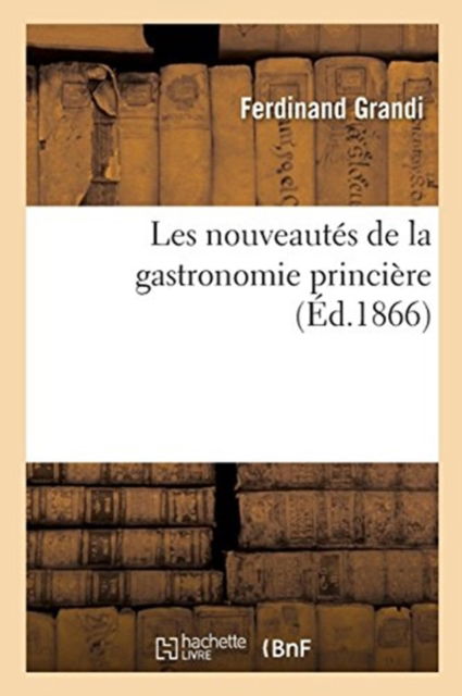Cover for Ferdinand Grandi · Les Nouveautes de la Gastronomie Princiere (Paperback Book) (2017)
