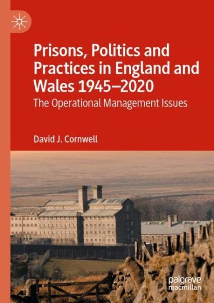 Cover for David J. Cornwell · Prisons, Politics and Practices in England and Wales 1945–2020: The Operational Management Issues (Taschenbuch) [1st ed. 2022 edition] (2022)