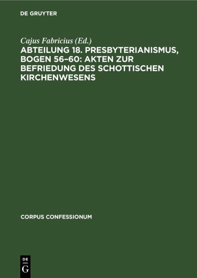 Cover for Cajus Fabricius · Abteilung 18. Presbyterianismus, Bogen 56-60 : Akten Zur Befriedung des Schottischen Kirchenwesens (Book) (1942)