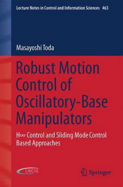 Cover for Masayoshi Toda · Robust Motion Control of Oscillatory-Base Manipulators: H -Control and Sliding-Mode-Control-Based Approaches - Lecture Notes in Control and Information Sciences (Paperback Book) [1st ed. 2016 edition] (2015)