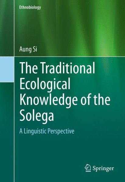 Cover for Aung Si · The Traditional Ecological Knowledge of the Solega: A Linguistic Perspective - Ethnobiology (Hardcover Book) [1st ed. 2016 edition] (2015)