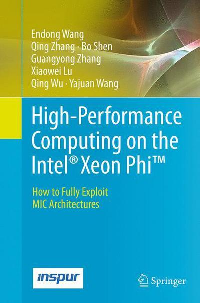 Cover for Endong Wang · High-Performance Computing on the Intel (R) Xeon Phi (TM): How to Fully Exploit MIC Architectures (Paperback Book) [Softcover reprint of the original 1st ed. 2014 edition] (2016)