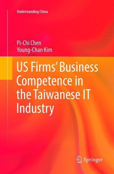 Cover for Pi-Chi Chen · US Firms' Business Competence in the Taiwanese IT Industry - Understanding China (Paperback Bog) [Softcover reprint of the original 1st ed. 2016 edition] (2018)