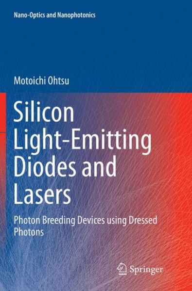 Cover for Motoichi Ohtsu · Silicon Light-Emitting Diodes and Lasers: Photon Breeding Devices using Dressed Photons - Nano-Optics and Nanophotonics (Paperback Book) [Softcover reprint of the original 1st ed. 2016 edition] (2018)