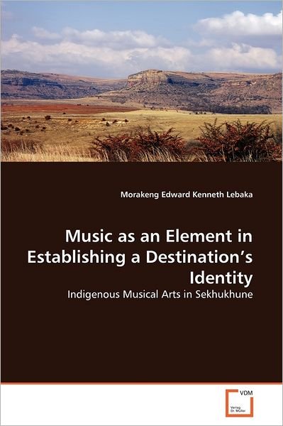 Cover for Morakeng Edward Kenneth Lebaka · Music As an Element in Establishing a Destination's Identity: Indigenous Musical Arts in Sekhukhune (Paperback Book) (2011)