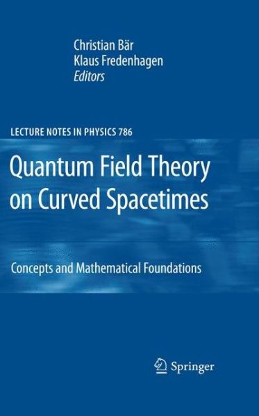 Cover for Christian Bar · Quantum Field Theory on Curved Spacetimes: Concepts and Mathematical Foundations - Lecture Notes in Physics (Hardcover Book) [2009 edition] (2009)