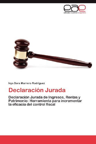 Cover for Ivys Dora Marrero Rodríguez · Declaración Jurada: Declaración Jurada De Ingresos, Rentas Y Patrimonio: Herramienta Para Incrementar La Eficacia Del Control Fiscal (Paperback Book) [Spanish edition] (2012)