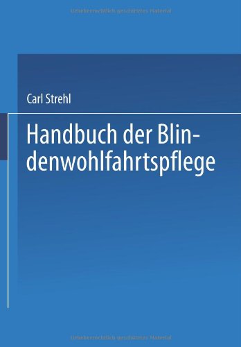 Cover for Carl Strehl · Handbuch Der Blindenwohlfahrtspflege: Ein Nachschlagewerk Fur Behoerden - Fursorger AErzte - Erzieher - Blinde Und Deren Angehoerige (Paperback Book) [1927 edition] (1927)