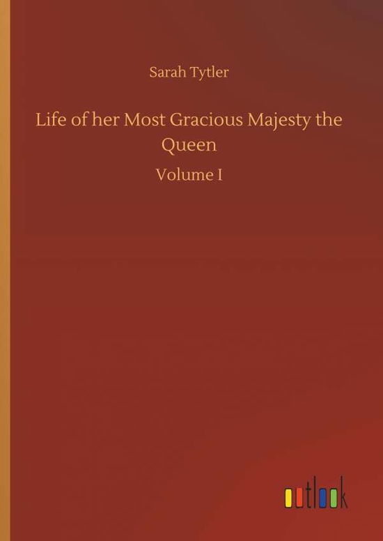 Cover for Sarah Tytler · Life of Her Most Gracious Majesty the Queen (Hardcover Book) (2018)