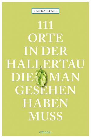 111 Orte in der Hallertau, die man gesehen haben muss - Ranka Keser - Books - Emons Verlag - 9783740813796 - March 23, 2023