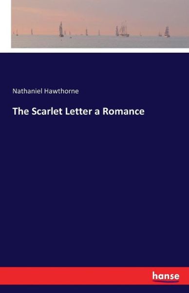 The Scarlet Letter a Romance - Hawthorne - Książki -  - 9783741184796 - 3 lipca 2016