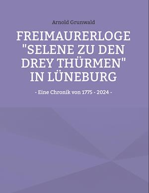 Cover for Arnold Grunwald · Freimaurerloge &quot;Selene zu den drey Thürmen&quot; in Lüneburg (Book) (2025)