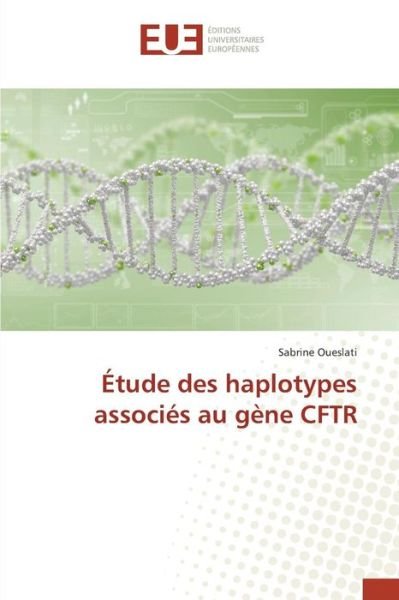Etude Des Haplotypes Associes Au Gene Cftr - Oueslati Sabrine - Livros - Editions Universitaires Europeennes - 9783841679796 - 28 de fevereiro de 2018