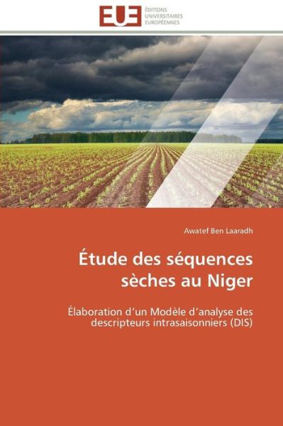 Cover for Awatef Ben Laaradh · Étude Des Séquences Sèches Au Niger: Élaboration D'un Modèle D'analyse Des Descripteurs Intrasaisonniers (Dis) (French Edition) (Paperback Book) [French edition] (2018)