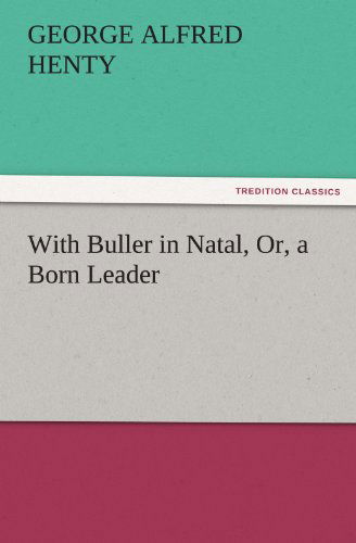 Cover for George Alfred Henty · With Buller in Natal, Or, a Born Leader (Tredition Classics) (Paperback Book) (2011)