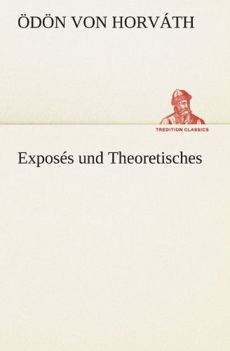 Exposés Und Theoretisches (Tredition Classics) (German Edition) - Ödön Von Horváth - Books - tredition - 9783842490796 - May 4, 2012