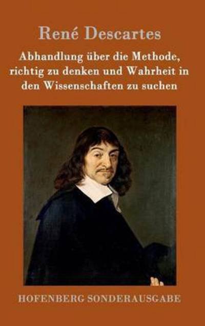 Cover for Rene Descartes · Abhandlung uber die Methode, richtig zu denken und Wahrheit in den Wissenschaften zu suchen (Gebundenes Buch) (2016)