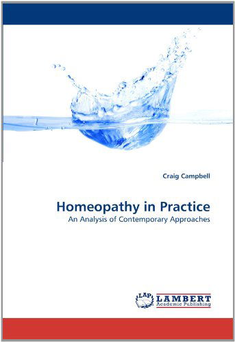 Homeopathy in Practice: an Analysis of Contemporary Approaches - Craig Campbell - Boeken - LAP LAMBERT Academic Publishing - 9783844326796 - 19 april 2011