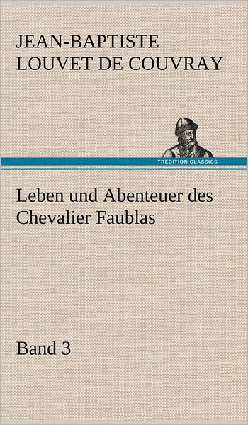 Cover for Jean-baptiste Louvet De Couvray · Leben Und Abenteuer Des Chevalier Faublas - Band 3 (Hardcover bog) [German edition] (2012)