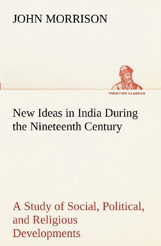 Cover for John Morrison · New Ideas in India During the Nineteenth Century a Study of Social, Political, and Religious Developments (Tredition Classics) (Taschenbuch) (2012)