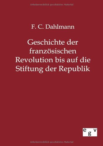 Cover for F C Dahlmann · Geschichte der franzoesischen Revolution bis auf die Stiftung der Republik (Pocketbok) [German edition] (2012)