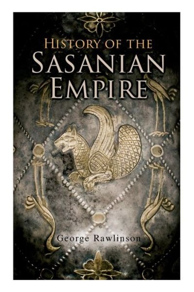 Cover for George Rawlinson · History of the Sasanian Empire (Paperback Bog) (2019)