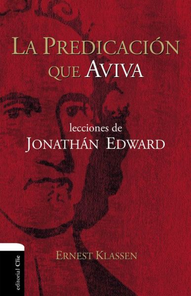 La predicacion que aviva: Lecciones de Jonathan Edward - Klassen Ernest Klassen - Bücher - CLIE - 9788494452796 - 23. August 2016