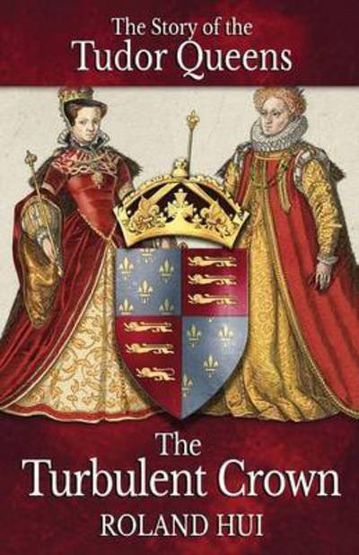 Cover for Roland Hui · The Turbulent Crown: The Story of the Tudor Queens (Pocketbok) (2017)