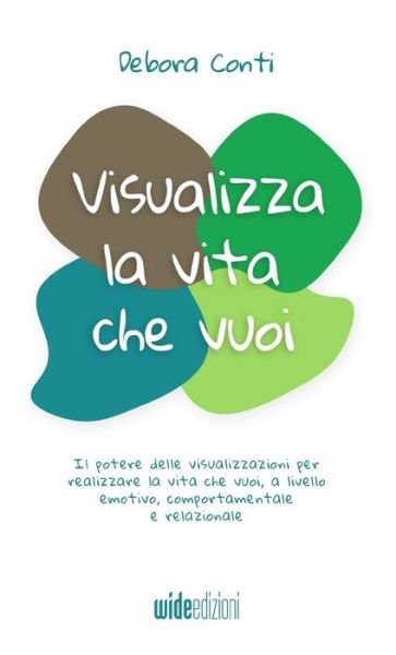 Cover for Debora Conti · Visualizza La Vita Che Vuoi. Il Potere Delle Visualizzazioni Per Realizzare La Vita Che Vuoi, A Livello Emotivo, Comportamentale E Rela (Buch) (2021)