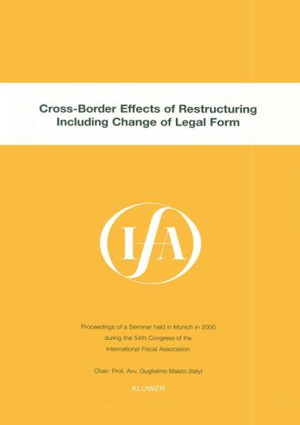 IFA: Cross-Border Effects of Restructuring Including Change of Legal Form: Cross-Border Effects of Restructuring Including Change of Legal Form - IFA Congress Series Set - International Fiscal Association (IFA) - Books - Kluwer Law International - 9789041116796 - October 1, 2001