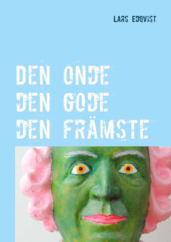 Cover for Lars Edqvist · Den onde den gode den främste : En roman om män och makt (Hardcover Book) (2018)