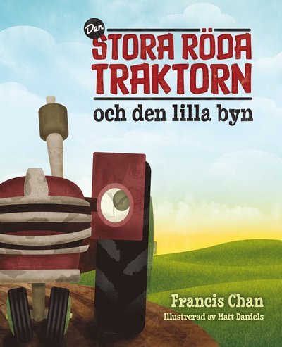 Cover for Francis Chan · Den stora röda traktorn och den lilla byn (Innbunden bok) (2011)