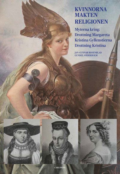 Cover for Gundel Söderholm Jan-Gunnar Rosenblad · Kvinnorna, makten, religionen : myterna kring drottning Margareta, Kristina Gyllenstierna, drottning Kristina (Hardcover Book) (2023)