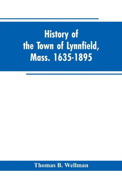 Cover for Thomas B Wellman · History of the town of Lynnfield, Mass. 1635-1895 (Paperback Book) (2019)