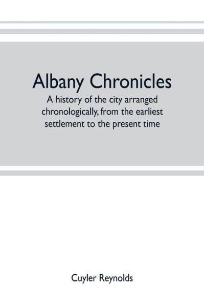 Cover for Cuyler Reynolds · Albany chronicles, a history of the city arranged chronologically, from the earliest settlement to the present time; illustrated with many historical pictures of rarity and reproductions of the Robert C. Pruyn collection of the mayors of Albany, owned by  (Paperback Book) (2019)