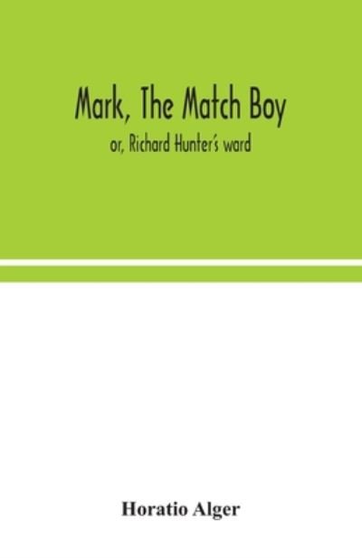 Cover for Alger, Horatio, Jr · Mark, the match boy: or, Richard Hunter's ward (Pocketbok) (2020)