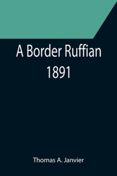 Cover for Thomas A. Janvier · A Border Ruffian; 1891 (Paperback Book) (2021)