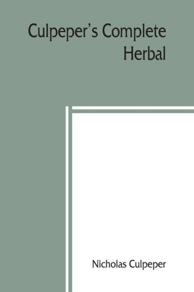 Cover for Nicholas Culpeper · Culpeper's Complete herbal: to which is now added, upwards of one hundred additional herbs, with a display of their medicinal and occult qualities Physically applied to the cure of all disorders incident to mankind. To which are now first annexed his Engl (Pocketbok) (2019)